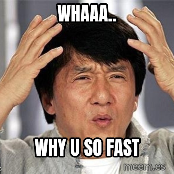 Confused Jackie Chan meme: Whaaa.. / Why u so fast