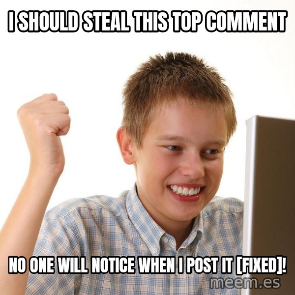 First Day on the internet kid meme: I SHOULD STEAL THIS TOP COMMENT / NO ONE WILL NOTICE WHEN I POST IT [FIXED]!