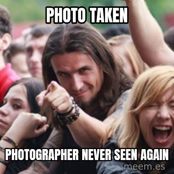 Ridiculously Photogenic Metalhead meme: Photo taken / Photographer never seen again