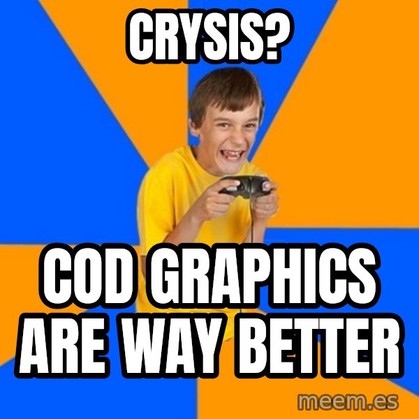 Annoying Gamer Kid meme: crysis? / cod graphics are way better
