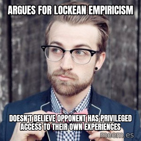 Scumbag Analytic Philosopher meme: argues for Lockean empiricism / doesn't believe opponent has privileged access to their own experiences