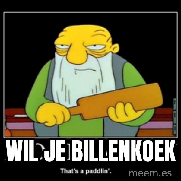 Thats a paddlin meme: WIL JE BILLENKOEK
