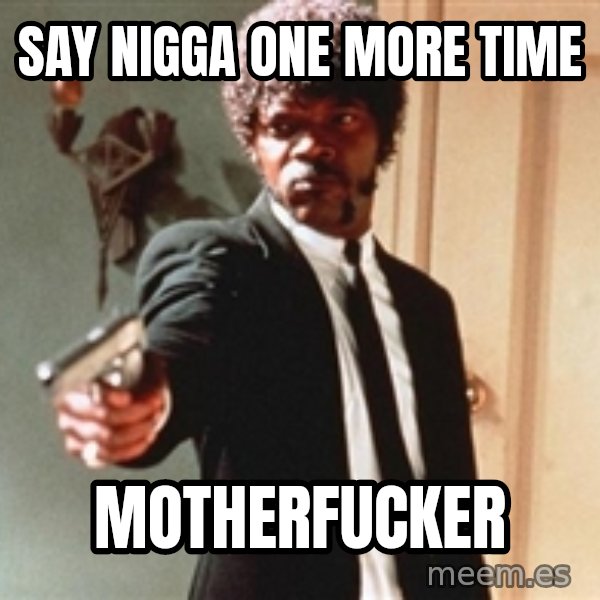 I double dare you meme: SAY NIGGA ONE MORE TIME / MOTHERFUCKER