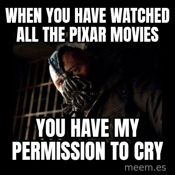 Bane meme: When you have watched all the Pixar movies / you have my permission to cry