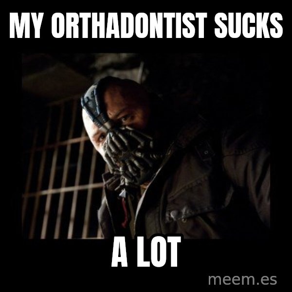 Bane Meme meme: my orthadontist sucks / a lot
