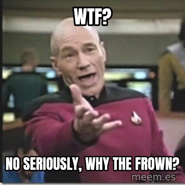 star trek wtf meme: wTF? / no seriously, why the frown?