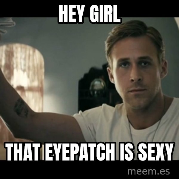 ryan gosling hey girl meme: Hey girl / That eyepatch is sexy