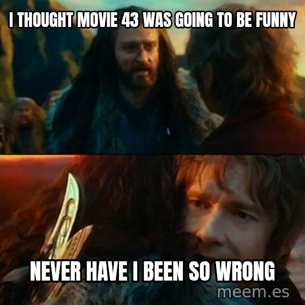 Never Have I Been So Wrong meme: i thought movie 43 was going to be funny / never have i been so wrong