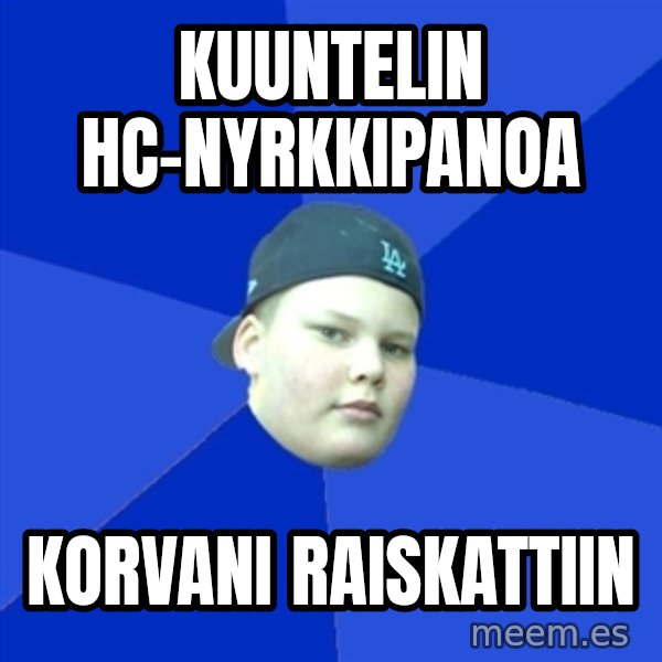 Jonnen Neuvo meme: Kuuntelin HC-Nyrkkipanoa / Korvani raiskattiin