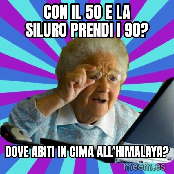 old lady meme: Con il 50 e la siluro prendi i 90? / Dove abiti in cima all'himalaya?