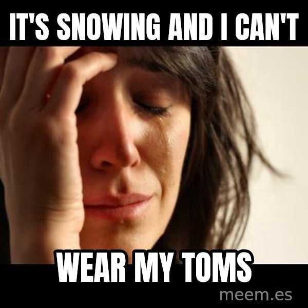 crying girl sad meme: it's snowing and I CAN'T / wear my toms