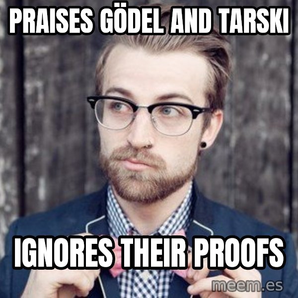 Scumbag Analytic Philosopher meme: praises Gödel and Tarski / ignores their proofs