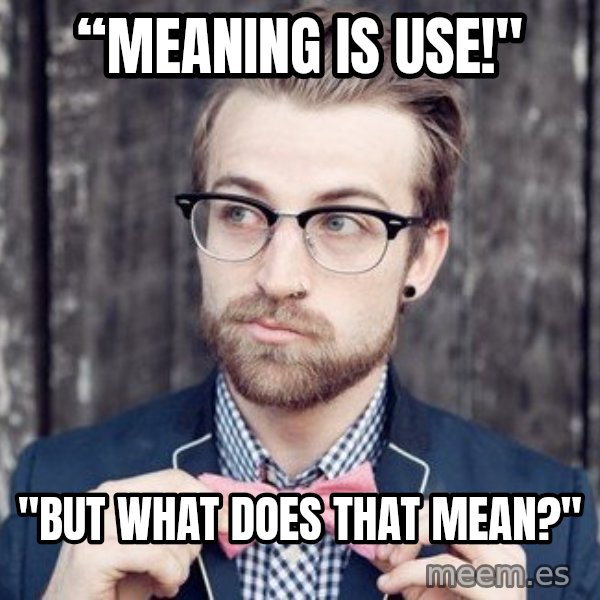 Scumbag Analytic Philosopher meme: “Meaning is use!" / "but what does that mean?"