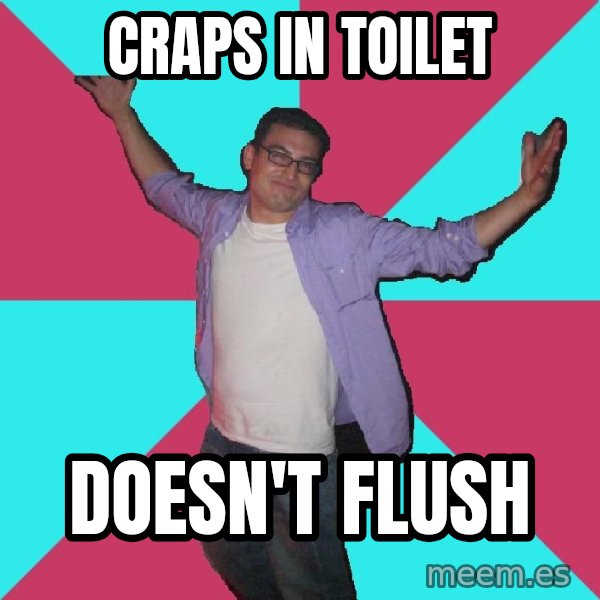 Douchebag Roommate meme: craps in toilet / doesn't flush