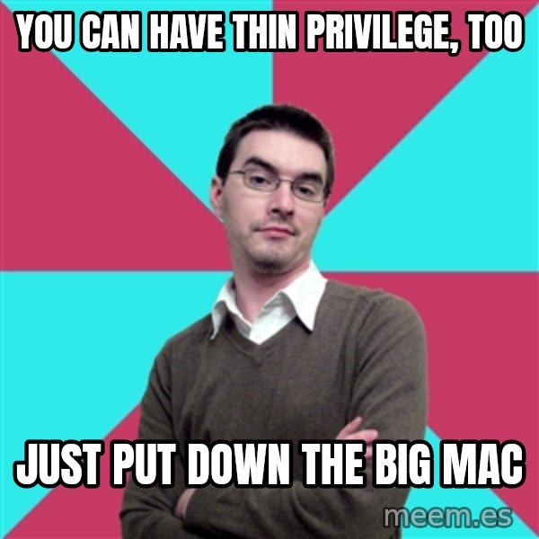 Privilege Denying Dude meme: You can have thin privilege, too / just put down the Big Mac