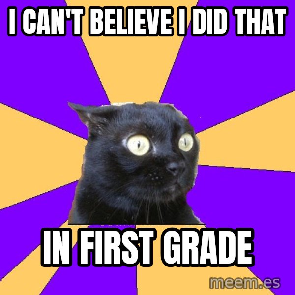 Anxiety Cat meme: I can't believe I did that / in first grade