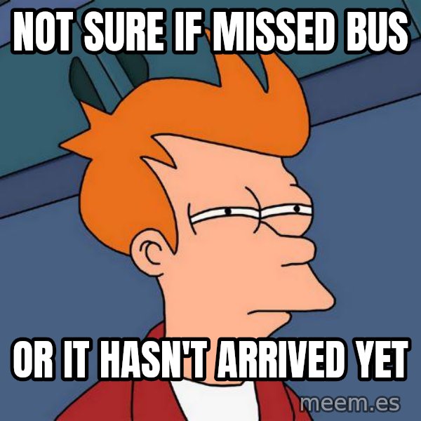 Futurama Fry meme: not sure if missed bus / or it hasn't arrived yet