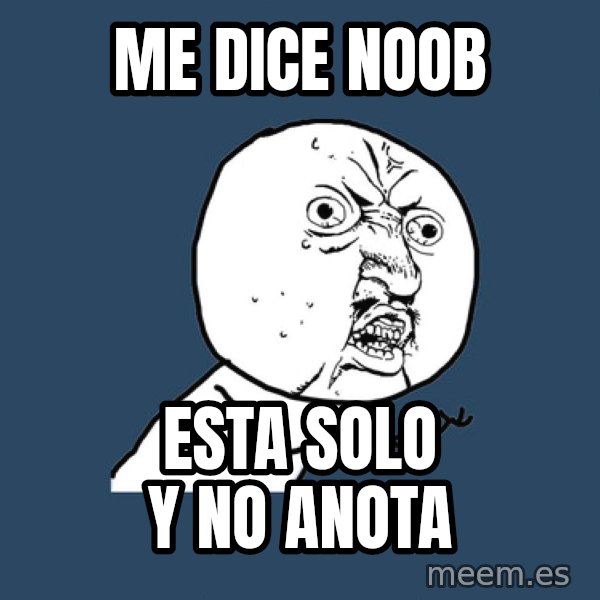 Y U No meme: me dice noob / esta solo y no anota