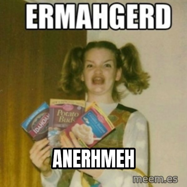 Ermahgerd meme: anerhmeh