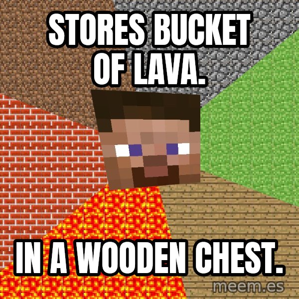 Minecraft Guy meme: Stores bucket of lava. / In a wooden chest.
