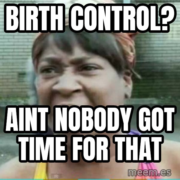 Sweet Brown Meme meme: Birth control? / Aint nobody got time for that