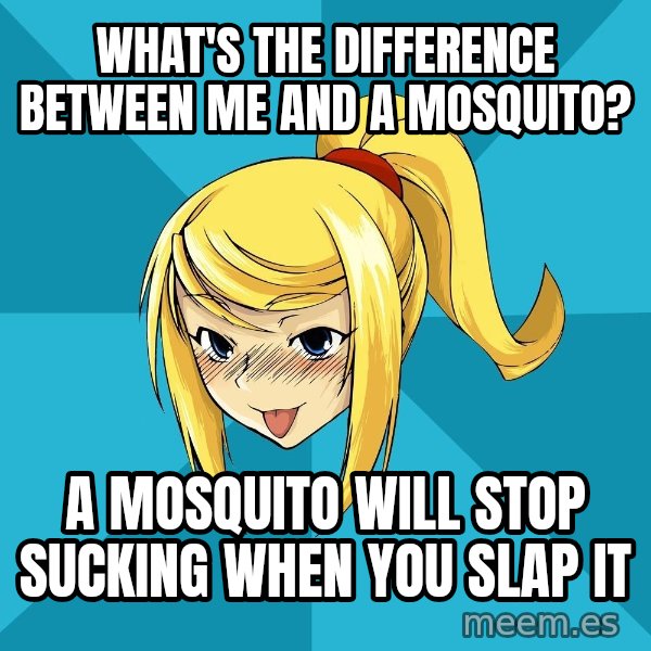 Horney Samus meme: WHAT'S THE DIFFERENCE BETWEEN ME AND A MOSQUITO? / A MOSQUITO WILL STOP SUCKING WHEN YOU SLAP IT