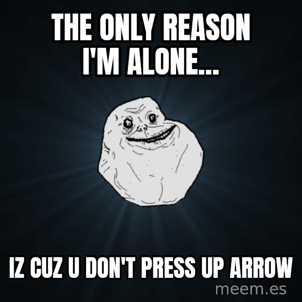 Forever Alone meme: The only reason I'm Alone... / Iz cuz u don't press up arrow