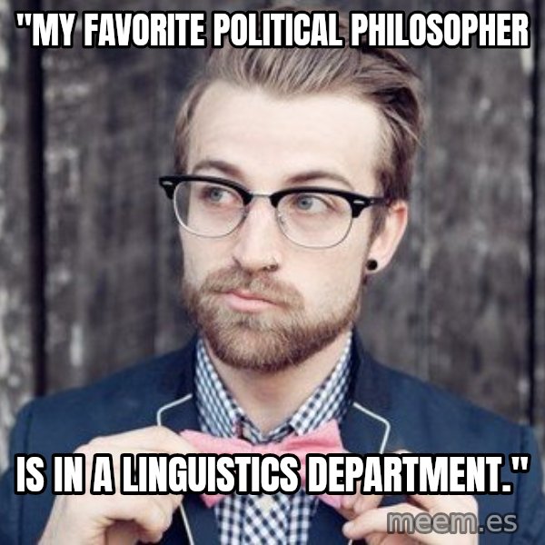 Scumbag Analytic Philosopher meme: "My favorite political philosopher / is in a Linguistics Department."