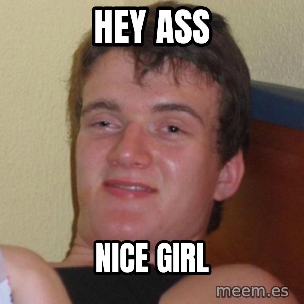 high/drunk guy meme: HEY ASS / NICE GIRL