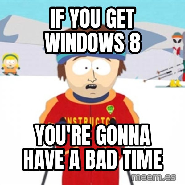 SouthPark Bad Time meme meme: if you get windows 8 / You're gonna have a bad time