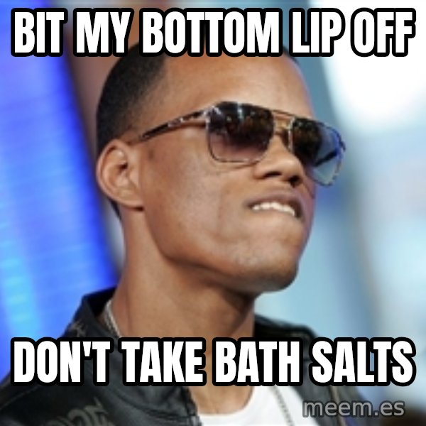 Dat Ass meme: bit my bottom lip off / don't take bath salts
