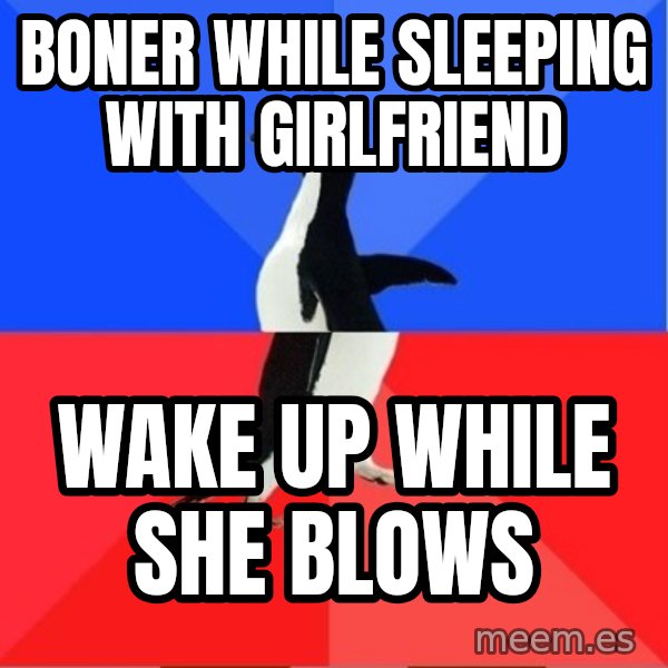 Socially Awesome Awkward Penguin meme: boner while sleeping with girlfriend / wake up while she blows