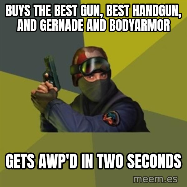 Counter Strike meme: Buys the best gun, best handgun, and gernade and bodyarmor / GETS AWP'D IN TWO SECONDS