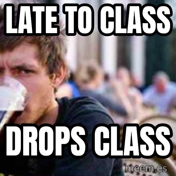 The Lazy College Senior meme: Late to class / drops class