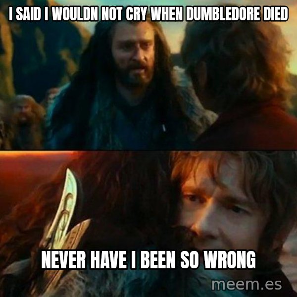 Never Have I Been So Wrong meme: i said i wouldn not cry when dumbledore died / Never Have I Been So Wrong