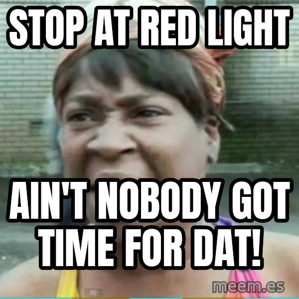 Sweet Brown Meme meme: stop at red light / ain't nobody got time for dat!