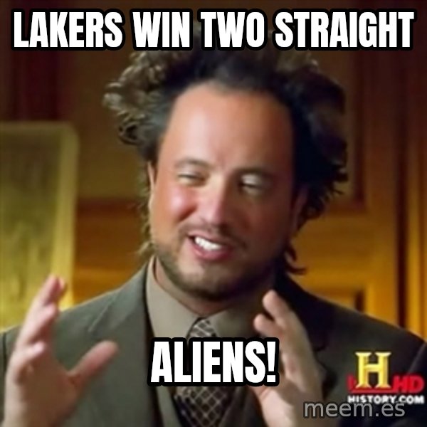 ancient alien guy meme: lakers win two straight / aliens!