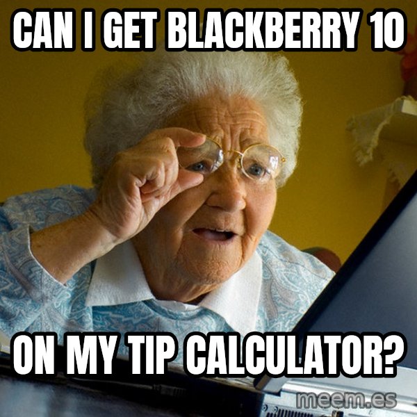 Internet Grandma Surprise meme: can I get blackberry 10 / on my tip calculator?