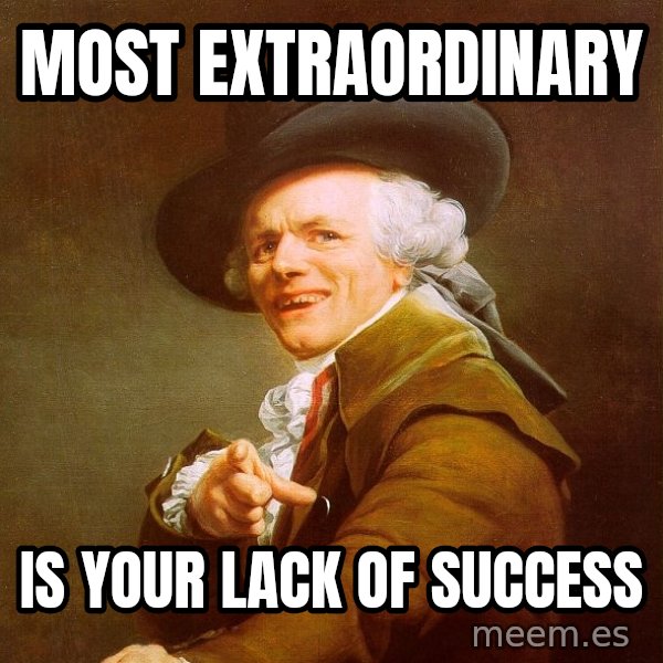 Joseph Ducreux meme: most extraordinary / is your lack of success