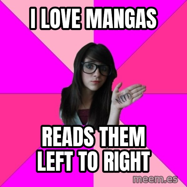Idiot Nerd Girl meme: i love mangas / reads them left to right