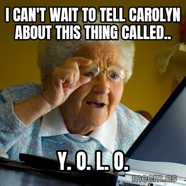 Internet Grandma Surprise meme: I can't wait to tell Carolyn    about this thing called.. / Y. O. L. O.