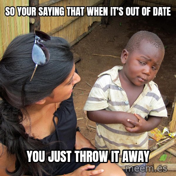 Skeptical African Child meme: SO YOUR SAYING THAT WHEN IT'S OUT OF DATE / YOU JUST THROW IT AWAY
