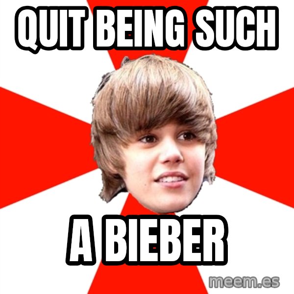 Justin Bieber meme: QUIT BEING SUCH / A BIEBER