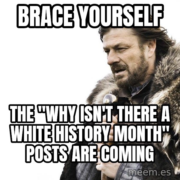 Winter is Coming meme: brace yourself / the "why isn't there a white history month" posts are coming