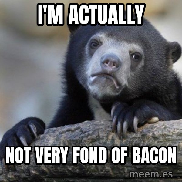 Confession Bear meme: I'm actually / not very fond of bacon