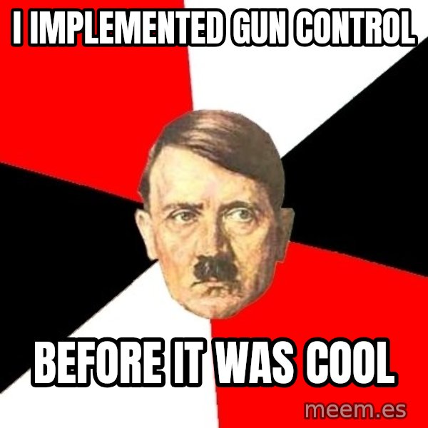 Advice Hitler meme: i IMPLEMENTED gun control / before it was cool