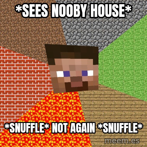 Minecraft Guy meme: *sees nooby house* / *snuffle* not again *snuffle*