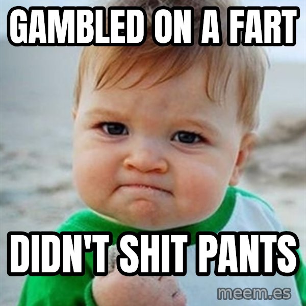 Victory Baby meme: Gambled on a fart / Didn't shit pants