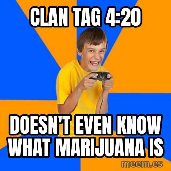 Annoying Gamer Kid meme: Clan tag 4:20 / Doesn't even know what marijuana is