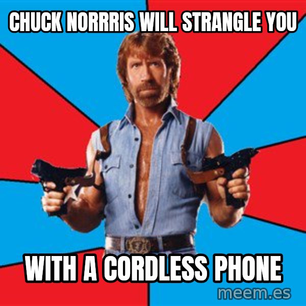 Chuck Norris  meme: chuck norrris will strangle you / with a cordless phone
